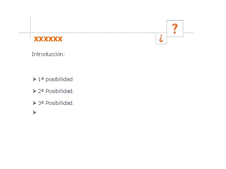 XXXXXX Introducción: 1ª posibilidad 2ª Posibilidad. 3ª Posibilidad. 