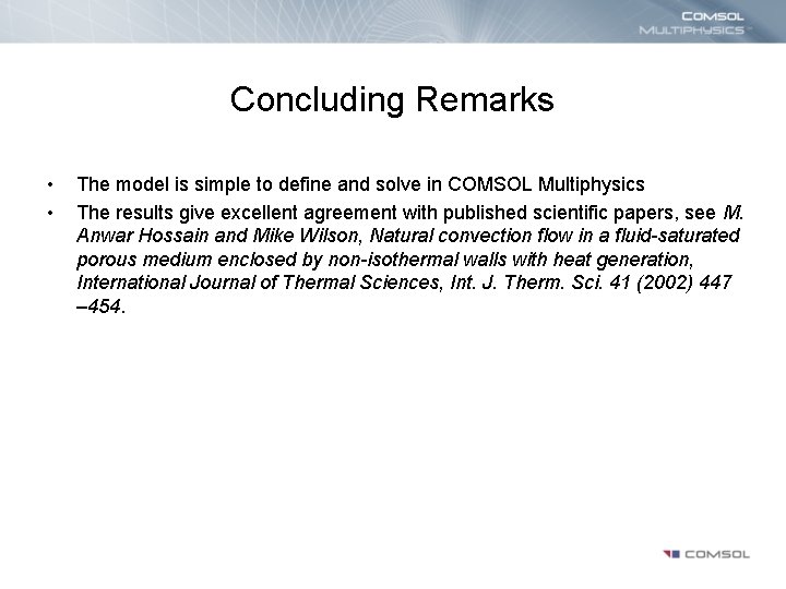 Concluding Remarks • • The model is simple to define and solve in COMSOL