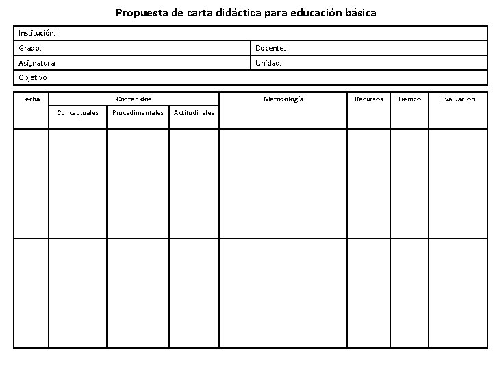 Propuesta de carta didáctica para educación básica Institución: Grado: Docente: Asignatura Unidad: Objetivo Fecha Propuesta de carta didáctica para educación básica Institución: Grado: Docente: Asignatura Unidad: Objetivo Fecha