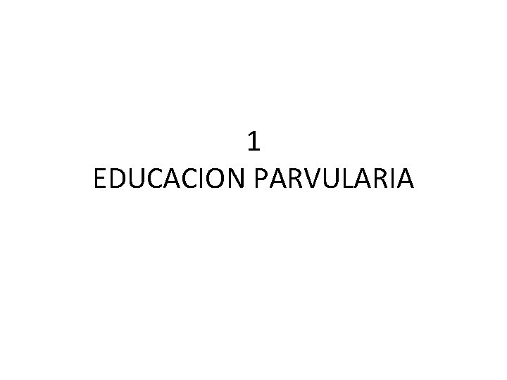 1 EDUCACION PARVULARIA 1 EDUCACION PARVULARIA