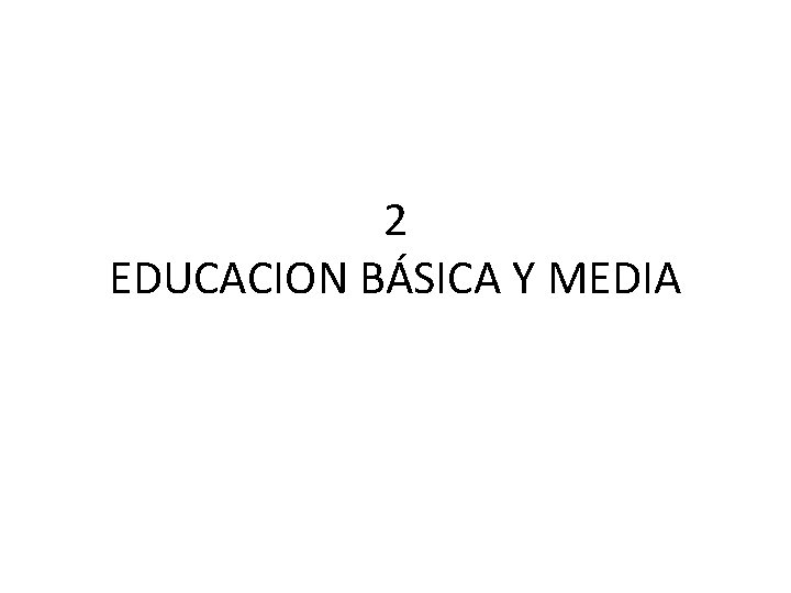 2 EDUCACION BÁSICA Y MEDIA 2 EDUCACION BÁSICA Y MEDIA