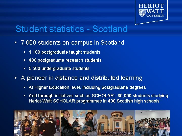 Student statistics - Scotland 7, 000 students on-campus in Scotland 1, 100 postgraduate taught Student statistics - Scotland 7, 000 students on-campus in Scotland 1, 100 postgraduate taught