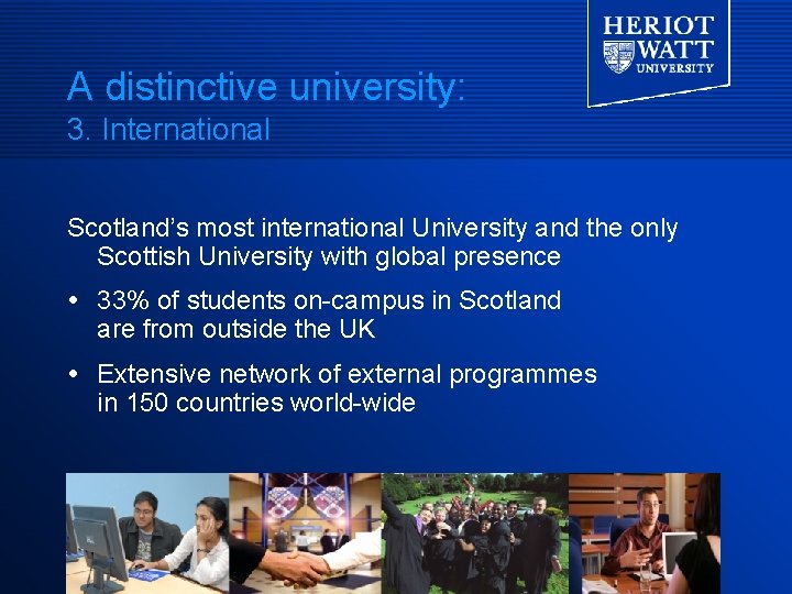 A distinctive university: 3. International Scotland’s most international University and the only Scottish University A distinctive university: 3. International Scotland’s most international University and the only Scottish University