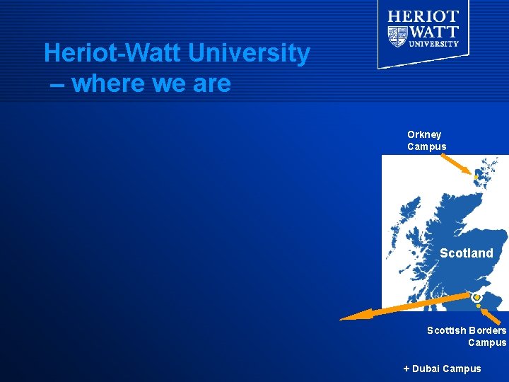 Heriot-Watt University – where we are Orkney Campus Scotland Scottish Borders Campus + Dubai Heriot-Watt University – where we are Orkney Campus Scotland Scottish Borders Campus + Dubai