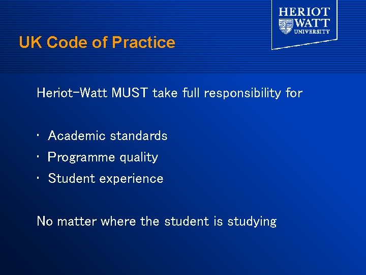 UK Code of Practice Heriot-Watt MUST take full responsibility for • Academic standards • UK Code of Practice Heriot-Watt MUST take full responsibility for • Academic standards •
