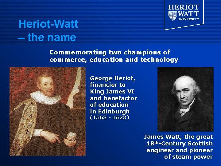 Heriot-Watt – the name Commemorating two champions of commerce, education and technology George Heriot, Heriot-Watt – the name Commemorating two champions of commerce, education and technology George Heriot,