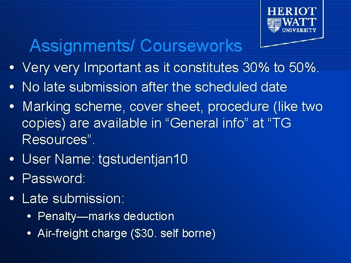 Assignments/ Courseworks Very very Important as it constitutes 30% to 50%. No late submission Assignments/ Courseworks Very very Important as it constitutes 30% to 50%. No late submission