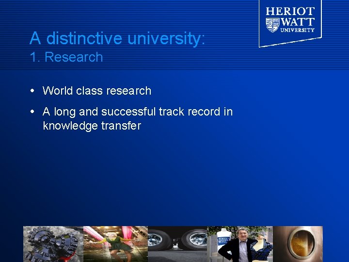 A distinctive university: 1. Research World class research A long and successful track record A distinctive university: 1. Research World class research A long and successful track record