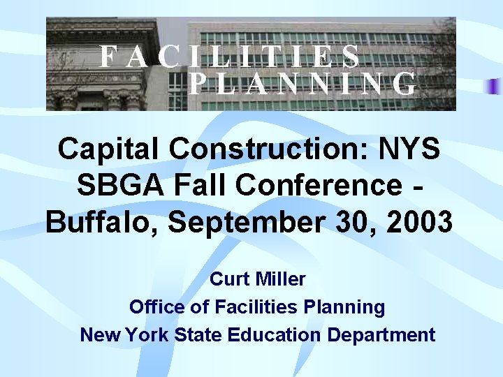 Capital Construction: NYS SBGA Fall Conference Buffalo, September 30, 2003 Curt Miller Office of