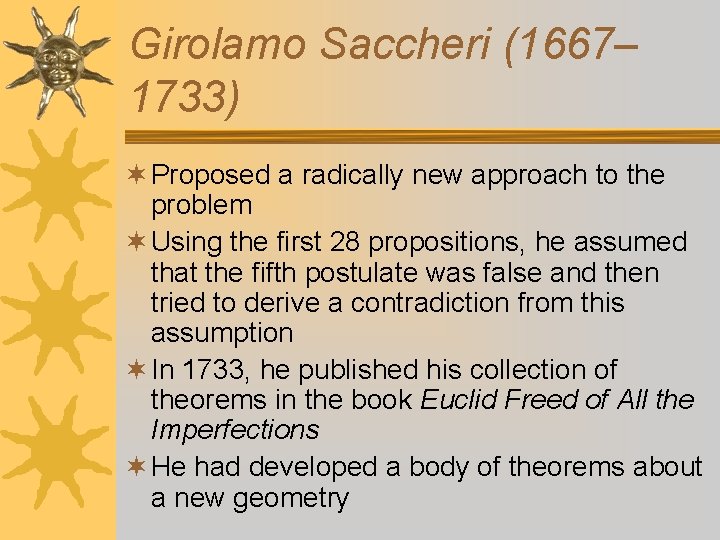 Girolamo Saccheri (1667– 1733) ¬ Proposed a radically new approach to the problem ¬