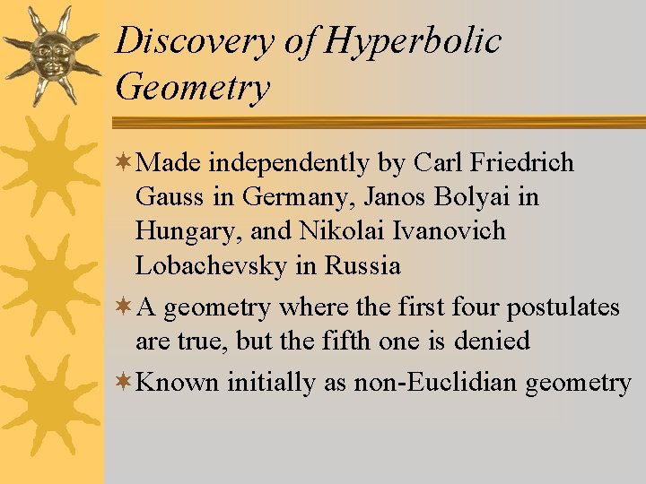 Discovery of Hyperbolic Geometry ¬Made independently by Carl Friedrich Gauss in Germany, Janos Bolyai