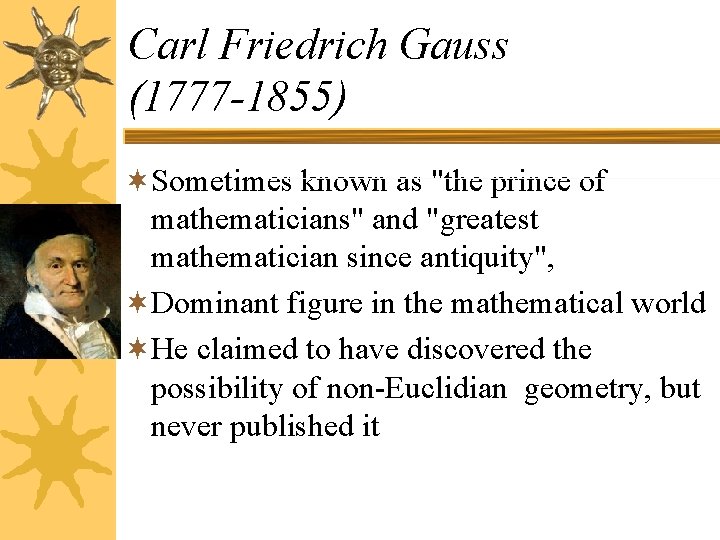 Carl Friedrich Gauss (1777 -1855) ¬Sometimes known as "the prince of mathematicians" and "greatest