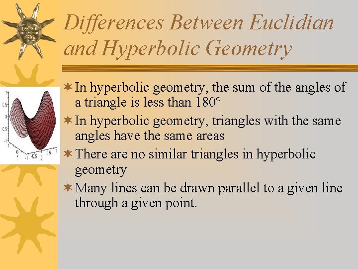 Differences Between Euclidian and Hyperbolic Geometry ¬ In hyperbolic geometry, the sum of the