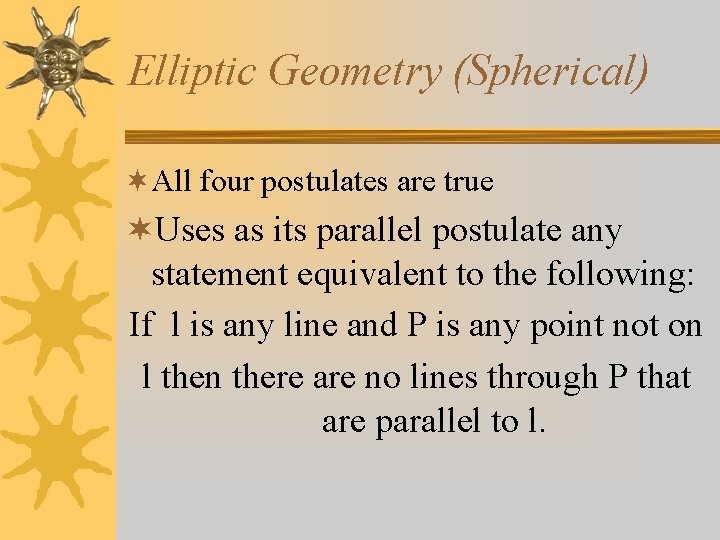 Elliptic Geometry (Spherical) ¬All four postulates are true ¬Uses as its parallel postulate any