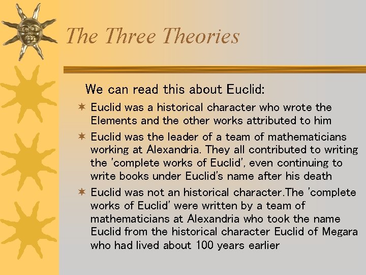 The Three Theories We can read this about Euclid: ¬ Euclid was a historical