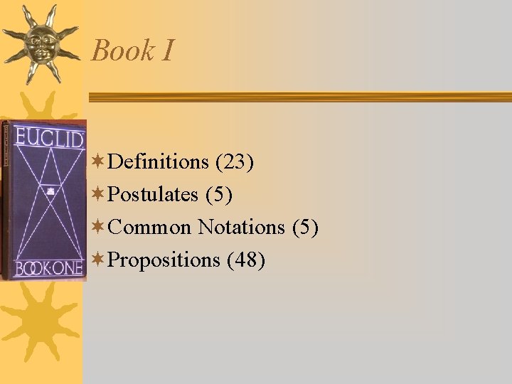 Book I ¬Definitions (23) ¬Postulates (5) ¬Common Notations (5) ¬Propositions (48) 