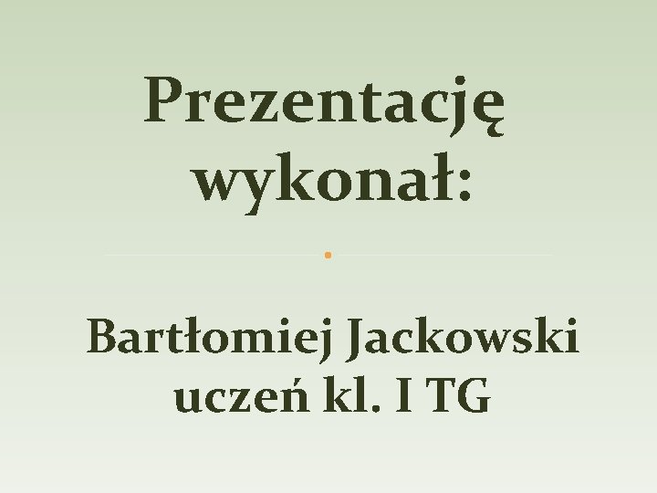 Prezentację wykonał: Bartłomiej Jackowski uczeń kl. I TG 