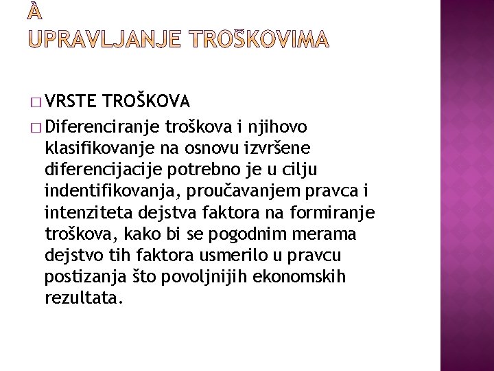 � VRSTE TROŠKOVA � Diferenciranje troškova i njihovo klasifikovanje na osnovu izvršene diferencijacije potrebno