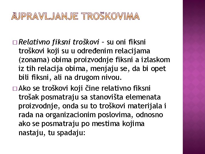 � Relativno fiksni troškovi – su oni fiksni troškovi koji su u određenim relacijama