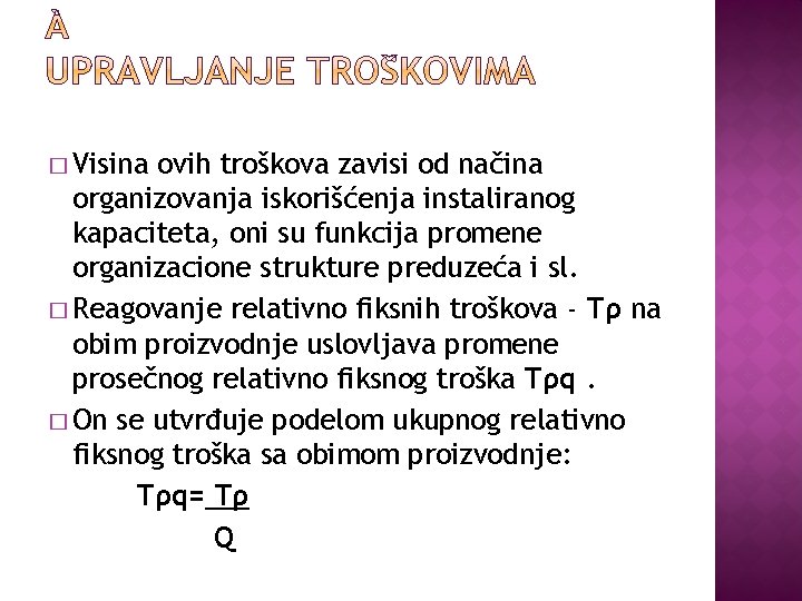 � Visina ovih troškova zavisi od načina organizovanja iskorišćenja instaliranog kapaciteta, oni su funkcija