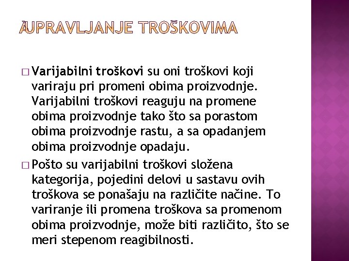 � Varijabilni troškovi su oni troškovi koji variraju pri promeni obima proizvodnje. Varijabilni troškovi