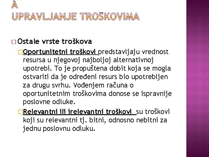 � Ostale vrste troškova �Oportunitetni troškovi predstavljaju vrednost resursa u njegovoj najboljoj alternativnoj upotrebi.