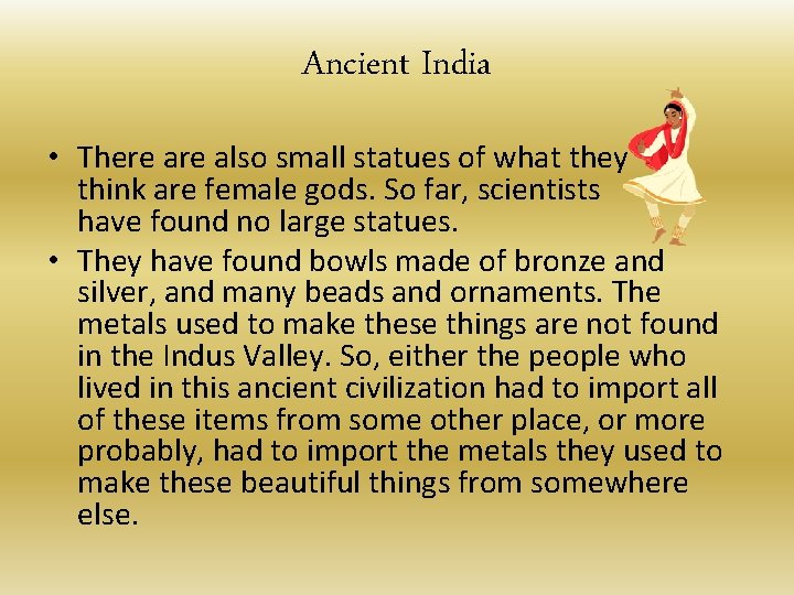 Ancient India • There also small statues of what they think are female gods. Ancient India • There also small statues of what they think are female gods.