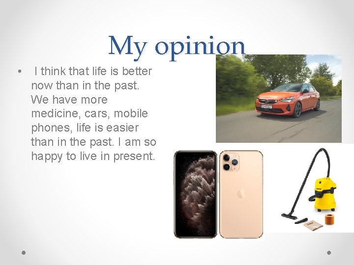 My opinion • I think that life is better now than in the past.