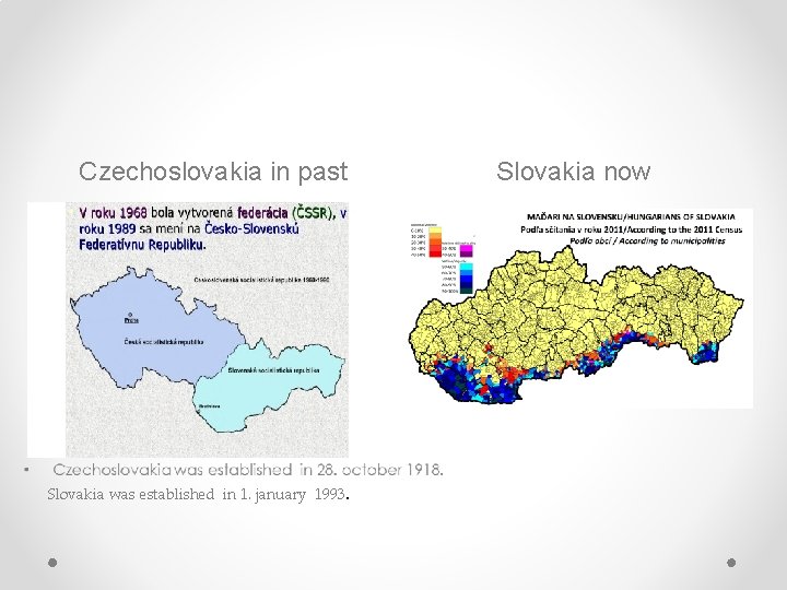 Czechoslovakia in past Slovakia was established in 1. january 1993. Slovakia now 