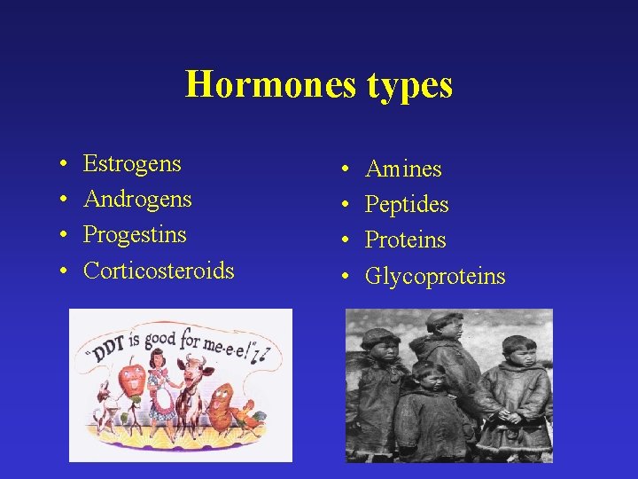 Hormones types • • Estrogens Androgens Progestins Corticosteroids • • Amines Peptides Proteins Glycoproteins