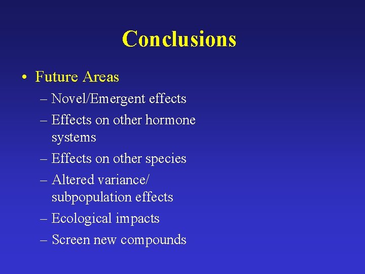 Conclusions • Future Areas – Novel/Emergent effects – Effects on other hormone systems –