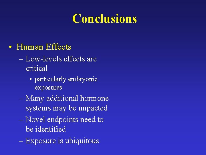 Conclusions • Human Effects – Low-levels effects are critical • particularly embryonic exposures –