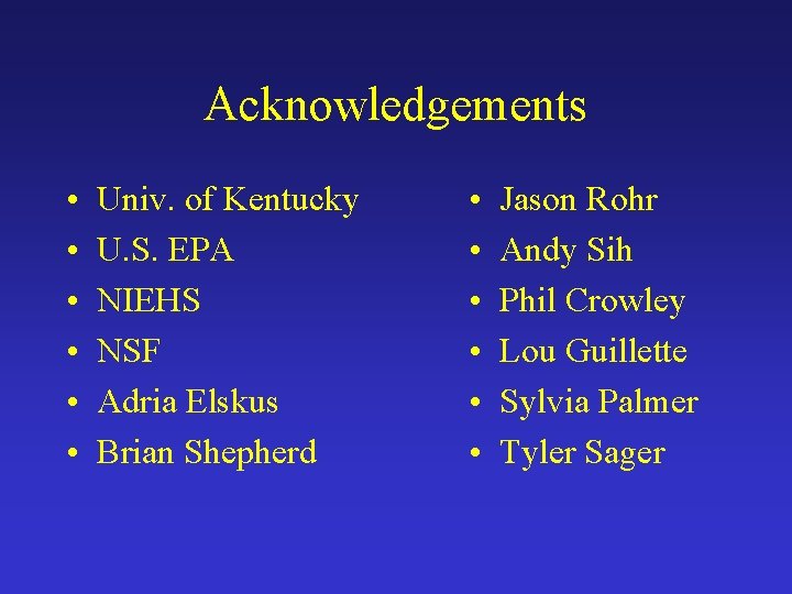 Acknowledgements • • • Univ. of Kentucky U. S. EPA NIEHS NSF Adria Elskus