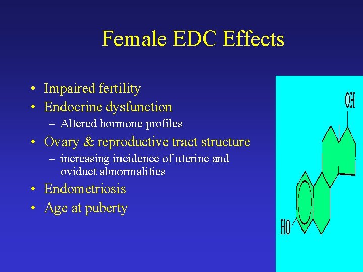 Female EDC Effects • Impaired fertility • Endocrine dysfunction – Altered hormone profiles •