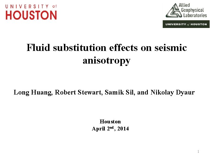 Fluid substitution effects on seismic anisotropy Long Huang, Robert Stewart, Samik Sil, and Nikolay