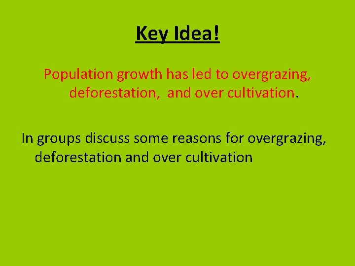 Key Idea! Population growth has led to overgrazing, deforestation, and over cultivation. In groups