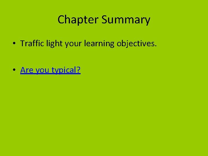 Chapter Summary • Traffic light your learning objectives. • Are you typical? 