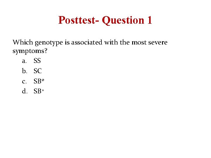 Posttest- Question 1 Which genotype is associated with the most severe symptoms? a. SS