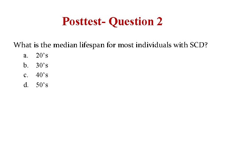 Posttest- Question 2 What is the median lifespan for most individuals with SCD? a. Posttest- Question 2 What is the median lifespan for most individuals with SCD? a.