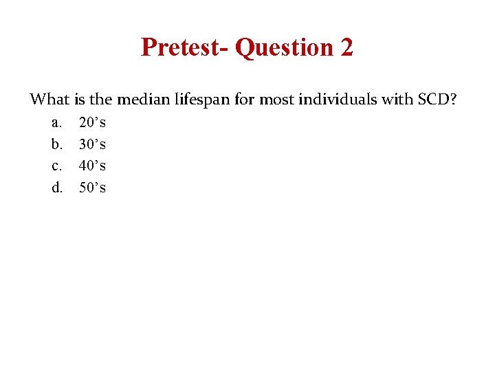 Pretest- Question 2 What is the median lifespan for most individuals with SCD? a. Pretest- Question 2 What is the median lifespan for most individuals with SCD? a.