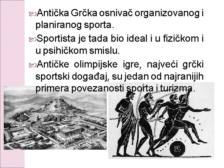 Antička Grčka osnivač organizovanog i planiranog sporta. Sportista je tada bio ideal i Antička Grčka osnivač organizovanog i planiranog sporta. Sportista je tada bio ideal i
