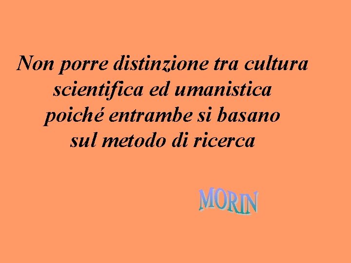 Non porre distinzione tra cultura scientifica ed umanistica poiché entrambe si basano sul metodo