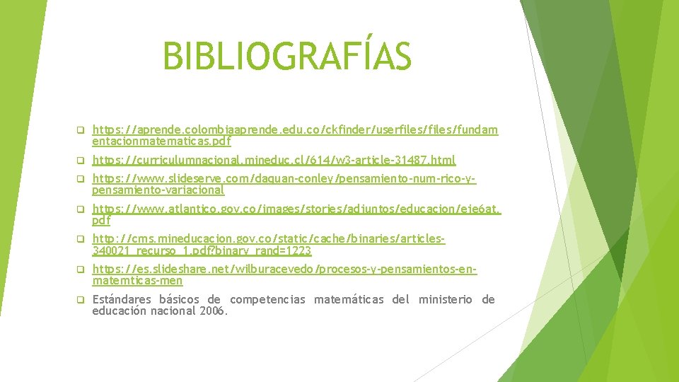 BIBLIOGRAFÍAS q https: //aprende. colombiaaprende. edu. co/ckfinder/userfiles/fundam entacionmatematicas. pdf q https: //curriculumnacional. mineduc. cl/614/w