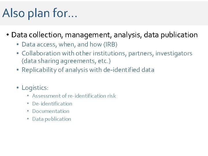 Also plan for… • Data collection, management, analysis, data publication • Data access, when, Also plan for… • Data collection, management, analysis, data publication • Data access, when,