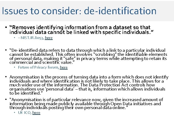 Issues to consider: de-identification • “Removes identifying information from a dataset so that individual Issues to consider: de-identification • “Removes identifying information from a dataset so that individual