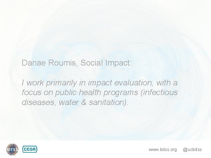 Danae Roumis, Social Impact: I work primarily in impact evaluation, with a focus on Danae Roumis, Social Impact: I work primarily in impact evaluation, with a focus on