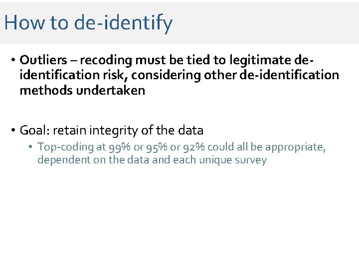How to de-identify • Outliers – recoding must be tied to legitimate deidentification risk, How to de-identify • Outliers – recoding must be tied to legitimate deidentification risk,