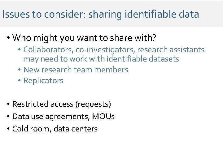 Issues to consider: sharing identifiable data • Who might you want to share with? Issues to consider: sharing identifiable data • Who might you want to share with?
