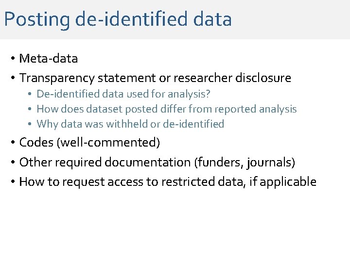 Posting de-identified data • Meta-data • Transparency statement or researcher disclosure • De-identified data Posting de-identified data • Meta-data • Transparency statement or researcher disclosure • De-identified data