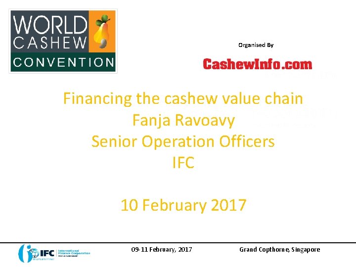 Organised By Financing the cashew value chain Fanja Ravoavy Senior Operation Officers IFC Title